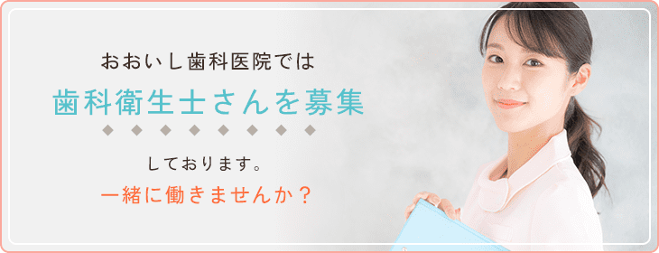 おおいし歯科医院ではスタッフを募集しております。一緒に働きませんか？